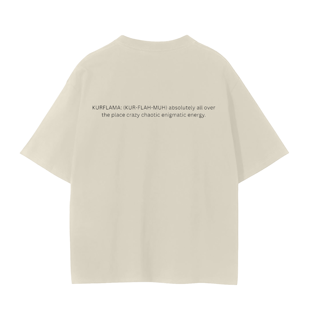 A cream-colored short-sleeve t-shirt shown from the back, featuring a black printed text graphic on the upper back that reads 'KURFLAMA; IKUR-FLASH-MUH absolutely all over the place crazy chaotic enigmatic energy.'.